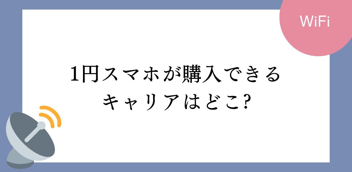 1円スマホが買えるキャリアやキャンペーンを