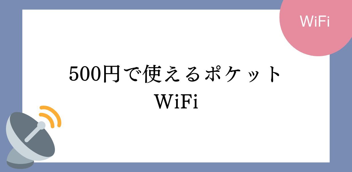 500円でポケットWiFiを使う!選び方、プラン、おすすめサービスを徹底解説